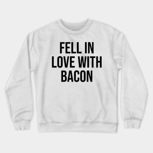 Fell in Love with Bacon lover quotes gift ideas trending now Crewneck Sweatshirt